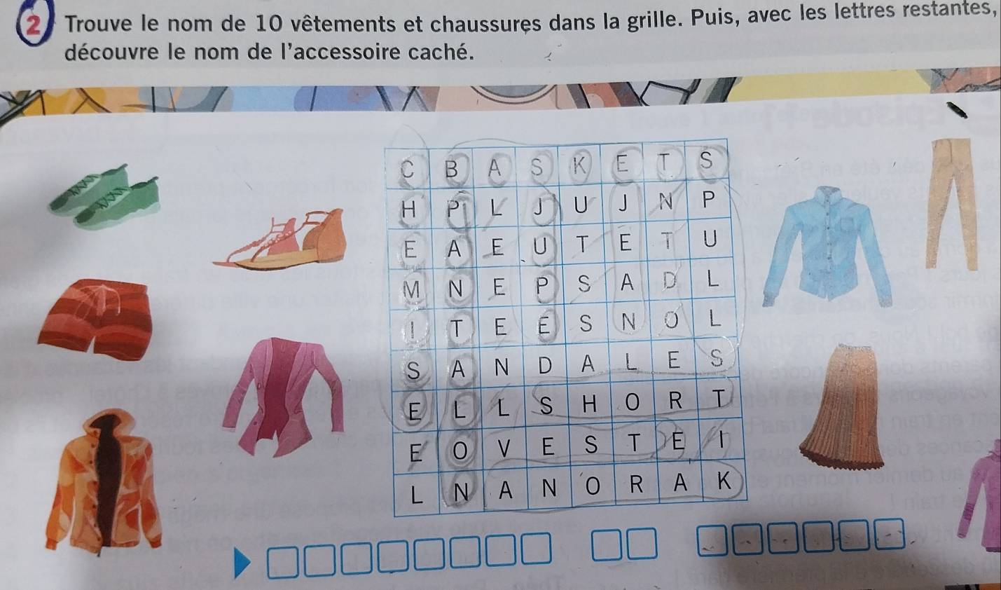 Trouve le nom de 10 vêtements et chaussures dans la grille. Puis, avec les lettres restantes, 
découvre le nom de l'accessoire caché.