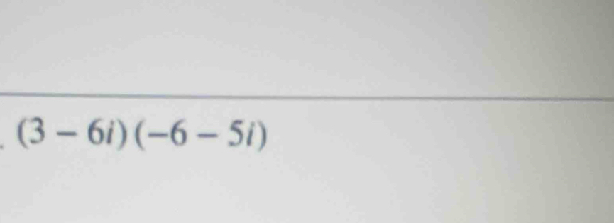 (3-6i)(-6-5i)