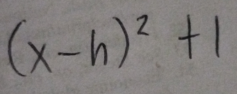 (x-h)^2+1