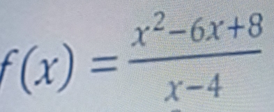 f(x)= (x^2-6x+8)/x-4 