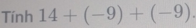 Ti nh14+(-9)+(-9).