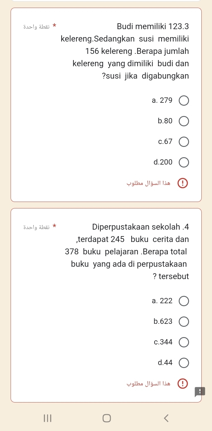 ölg äbäi Budi memiliki 123.3
kelereng.Sedangkan susi memiliki
156 kelereng .Berapa jumlah
kelereng yang dimiliki budi dan
?susi jika digabungkan
a. 279
b. 80
c. 67
d. 200
Yglbo Jljull lio
ölg äbäi Diperpustakaan sekolah . 4
,terdapat 245 buku cerita dan
378 buku pelajaran .Berapa total
buku yang ada di perpustakaan
? tersebut
a. 222
b. 623
c. 344
d. 44
Yglbo Jlğull lia
!