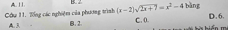 A. 11. B. 2.
Câu 11. Tổng các nghiệm của phương trình (x-2)sqrt(2x+7)=x^2-4 bằng
D. 6.
A. 3. B. 2. C. 0.
với bà biển m