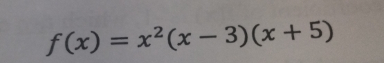 f(x)=x^2(x-3)(x+5)