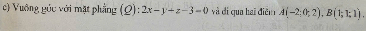 Vuông góc với mặt phẳng (Q):2x-y+z-3=0 và đi qua hai điểm A(-2;0;2), B(1;1;1).