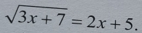 sqrt(3x+7)=2x+5.