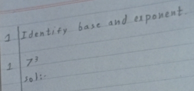 Identify base and exponent. 
1 7^3
so1:-