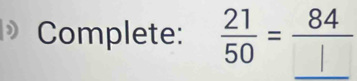 ) Complete:  21/50 =frac 84_ 1