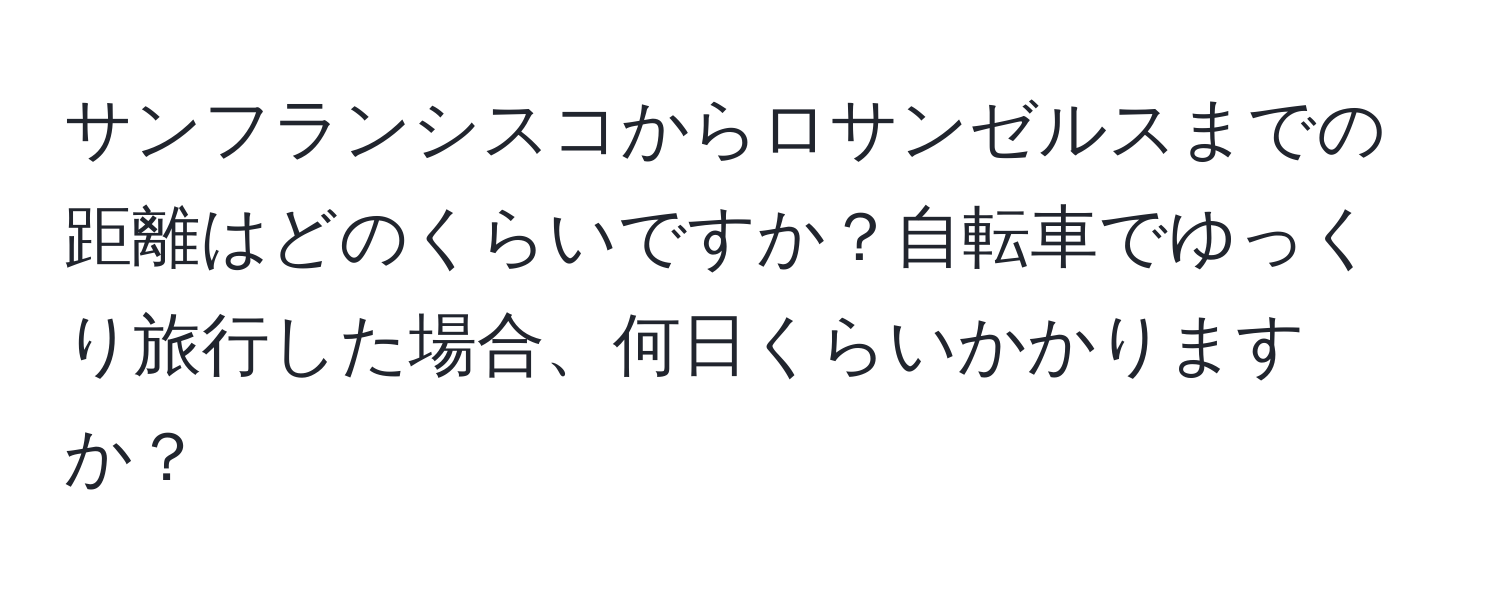サンフランシスコからロサンゼルスまでの距離はどのくらいですか？自転車でゆっくり旅行した場合、何日くらいかかりますか？