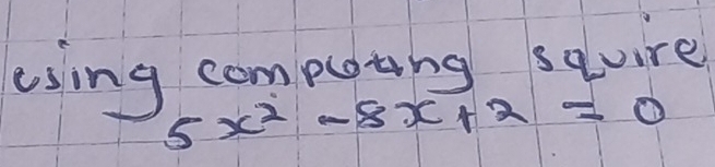 using comploting squire
5x^2-8x+2=0