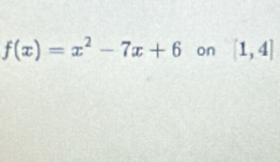 f(x)=x^2-7x+6 on (1,4)