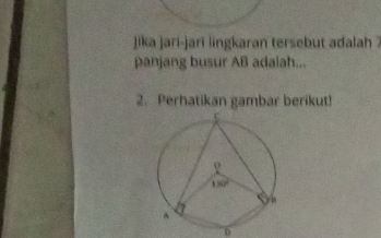 jika jari-jari lingkaran tersebut adalah ?
panjang busur AB adalah...
2. Perhatikan gambar berikut!
0