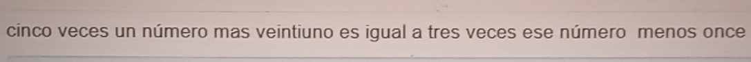 cinco veces un número mas veintiuno es igual a tres veces ese número menos once