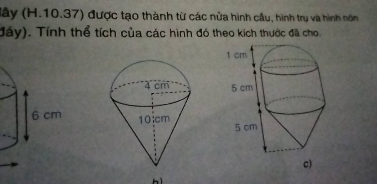 Jây (H.10.37) được tạo thành từ các nửa hình cầu, hình trụ và hình nón 
đáy). Tính thể tích của các hình đó theo kích thước đã cho. 

c) 
h)