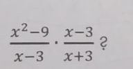  (x^2-9)/x-3 ·  (x-3)/x+3  ?