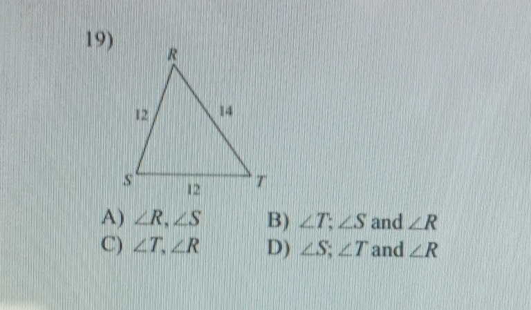 A) ∠ R, ∠ S B) ∠ T; ∠ S and ∠ R
C) ∠ T, ∠ R D) ∠ S; ∠ T and ∠ R