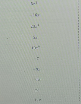 5x^2
-16x
23x^2
5x
10x^0
-7
- 8x
-6x^2
25
14r