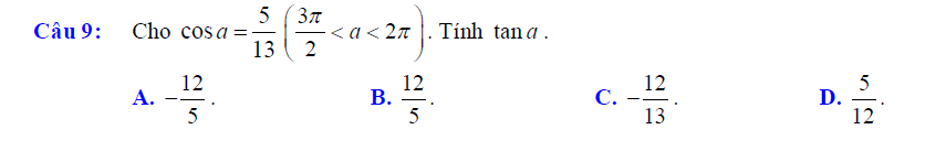 Cho cos a= 5/13 ( 3π /2 . Tính tan a.
A. - 12/5 ·  12/5 . - 12/13 .  5/12 . 
B.
C.
D.