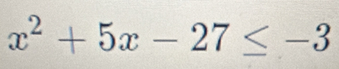 x^2+5x-27≤ -3