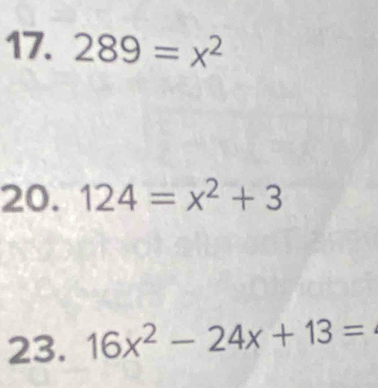 289=x^2
20. 124=x^2+3
23. 16x^2-24x+13=