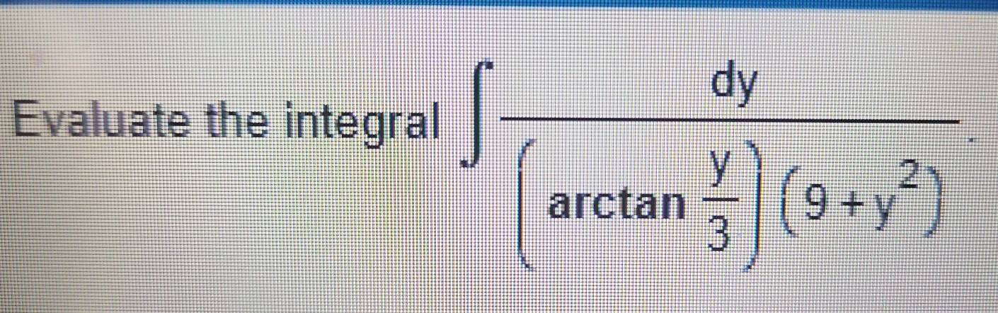 Evaluate the integral
∈t frac dy(arctan  y/3 )(9+y^2)