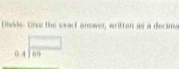 Dvide, Cha the exact answer, writlen as a decime
0.4sqrt(frac □ )69