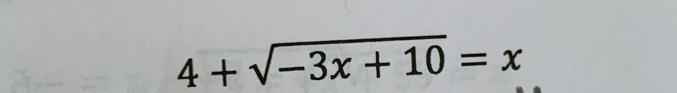 4+sqrt(-3x+10)=x