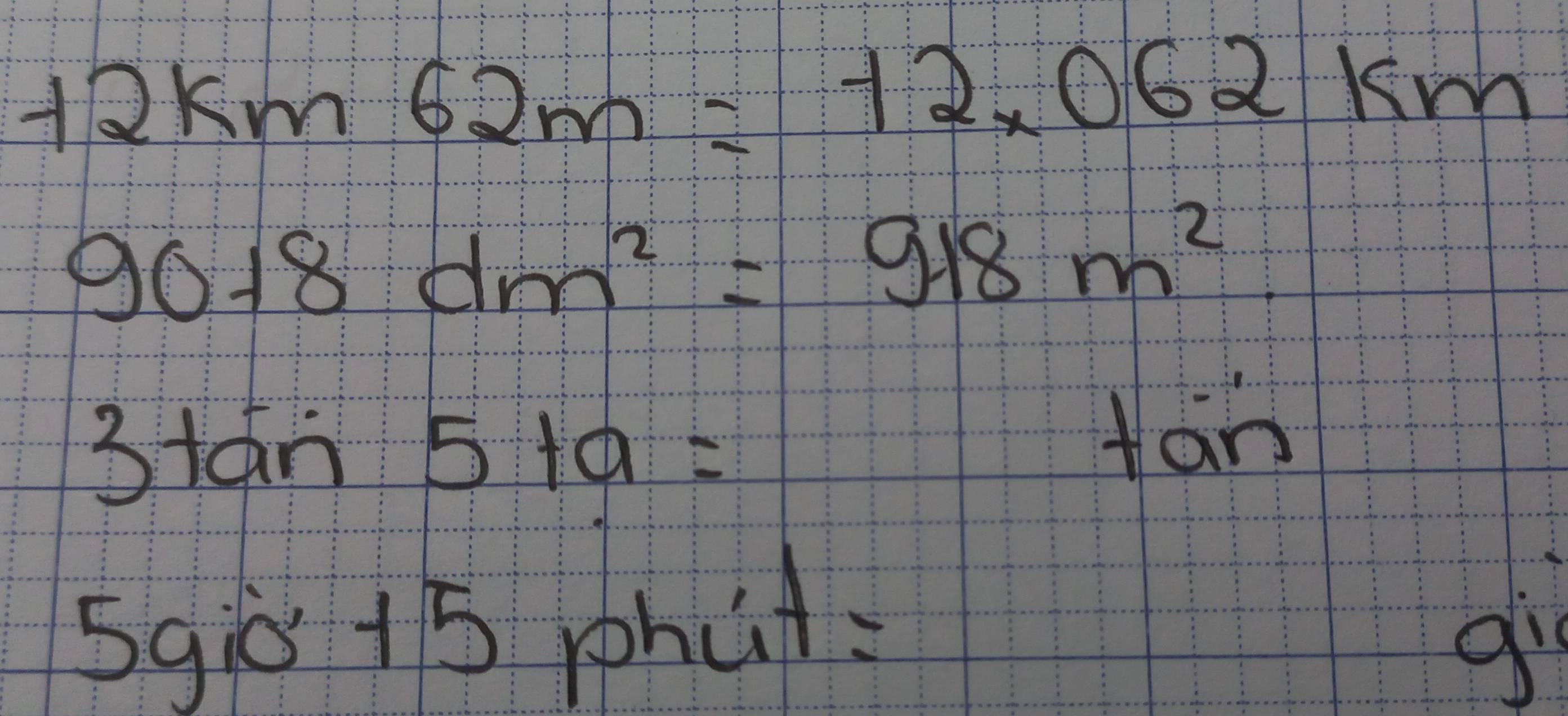 12km62m=12* 062km
9018dm^2=918m^2
3tan 5+a=
tān 
50 lambda io 3. 15 phut 
di