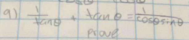  1/tan θ  +tan θ = 1/cos θ sin θ  
Plove