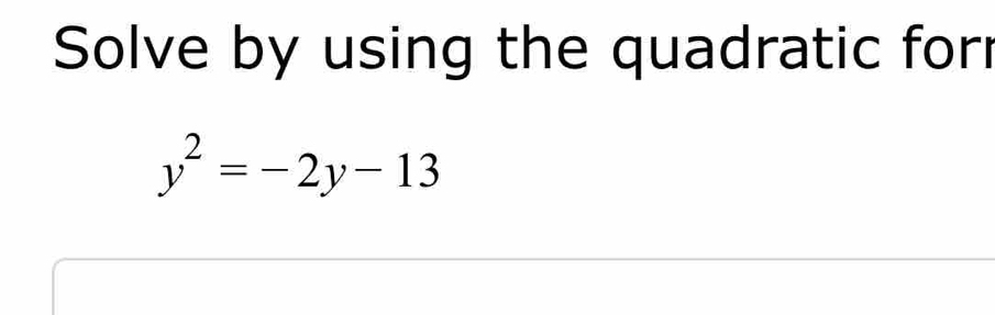 Solve by using the quadratic for
y^2=-2y-13