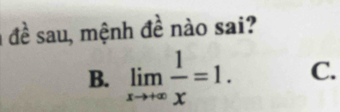 đề sau, mệnh đề nào sai? 
B. limlimits _xto +∈fty  1/x =1. 
C.