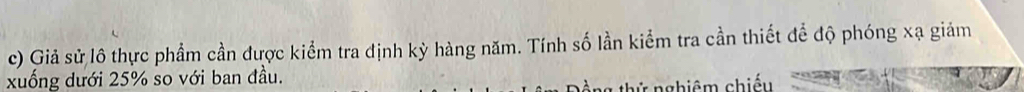 Giả sử lô thực phẩm cần được kiểm tra định kỳ hàng năm. Tính số lần kiểm tra cần thiết để độ phóng xạ giảm 
xuống dưới 25% so với ban đầu. 
ang thứ nghiêm chiếu