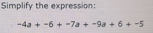 Simplify the expression:
-4a+-6+-7a+-9a+6+-5