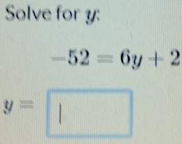 Solve for y :
-52=6y+2
y=□