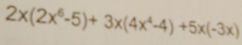 2x(2x^6-5)+3x(4x^4-4)+5x(-3x)