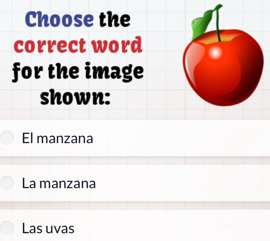 Choose the
correct word
for the image
shown:
El manzana
La manzana
Las uvas