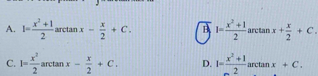 A. I= (x^2+1)/2  arctan x- x/2 +C. I= (x^2+1)/2  arct an x+ x/2 +C. 
B.
C. I= x^2/2  arctan x- x/2 +C. I= (x^2+1)/2 arctan x+C. 
D.