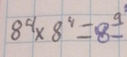 8^4* 8^4=8^(frac 9)