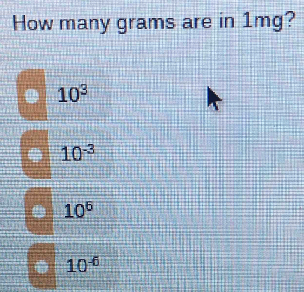 How many grams are in 1mg?
10^3
10^(-3)
10^6
10^(-6)