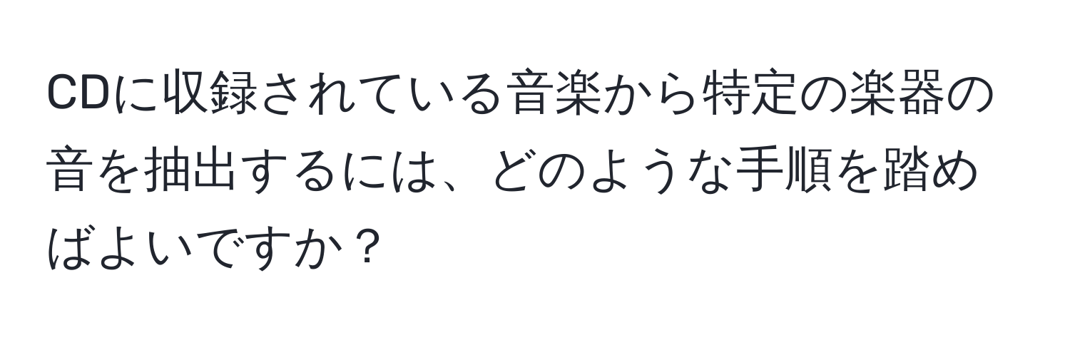 CDに収録されている音楽から特定の楽器の音を抽出するには、どのような手順を踏めばよいですか？