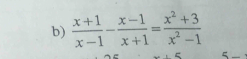  (x+1)/x-1 - (x-1)/x+1 = (x^2+3)/x^2-1 
5