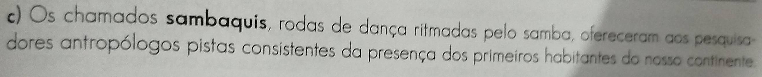 Os chamados sambaquis, rodas de dança ritmadas pelo samba, ofereceram aos pesquisa 
dores antropólogos pistas consistentes da presença dos primeiros habitantes do nosso continente.