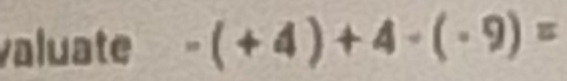 valuate -(+4)+4-(-9)=