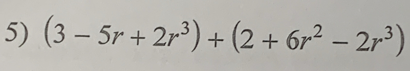 (3-5r+2r^3)+(2+6r^2-2r^3)