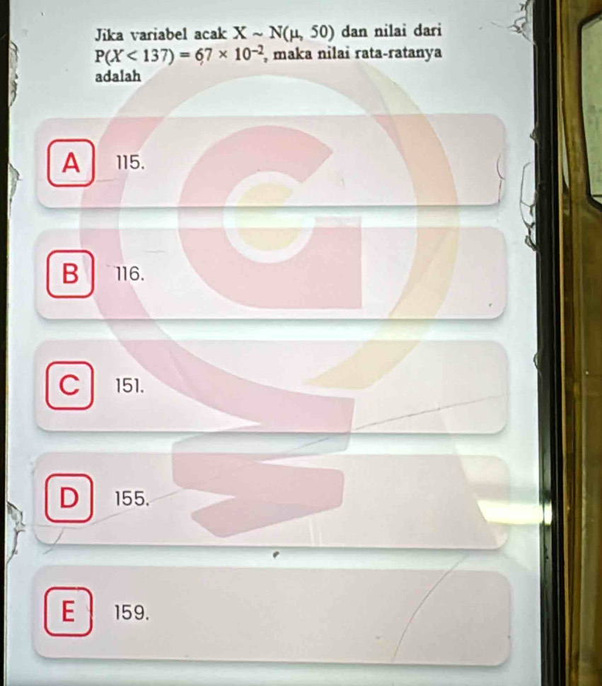 Jika variabel acak Xsim N(mu ,50) dan nilai dari
P(X<137)=67* 10^(-2) , maka nilai rata-ratanya
adalah
A 115.
B 116.
C 151.
D 155.
E 159.