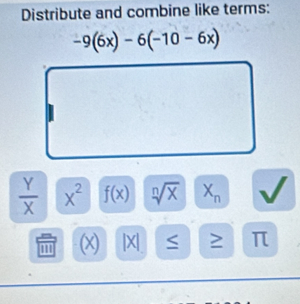 Distribute and combine like terms:
-9(6x)-6(-10-6x)
 Y/X  X^2 f(x) sqrt[n](x) X_n
m (x) |X| > π