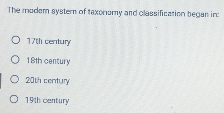 Solved: The modern system of taxonomy and classification began in: 17th ...
