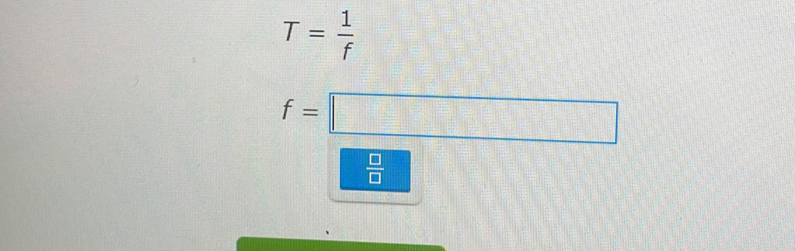 T= 1/f 
f=□
 □ /□  