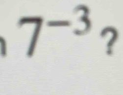 7^(-3) ?