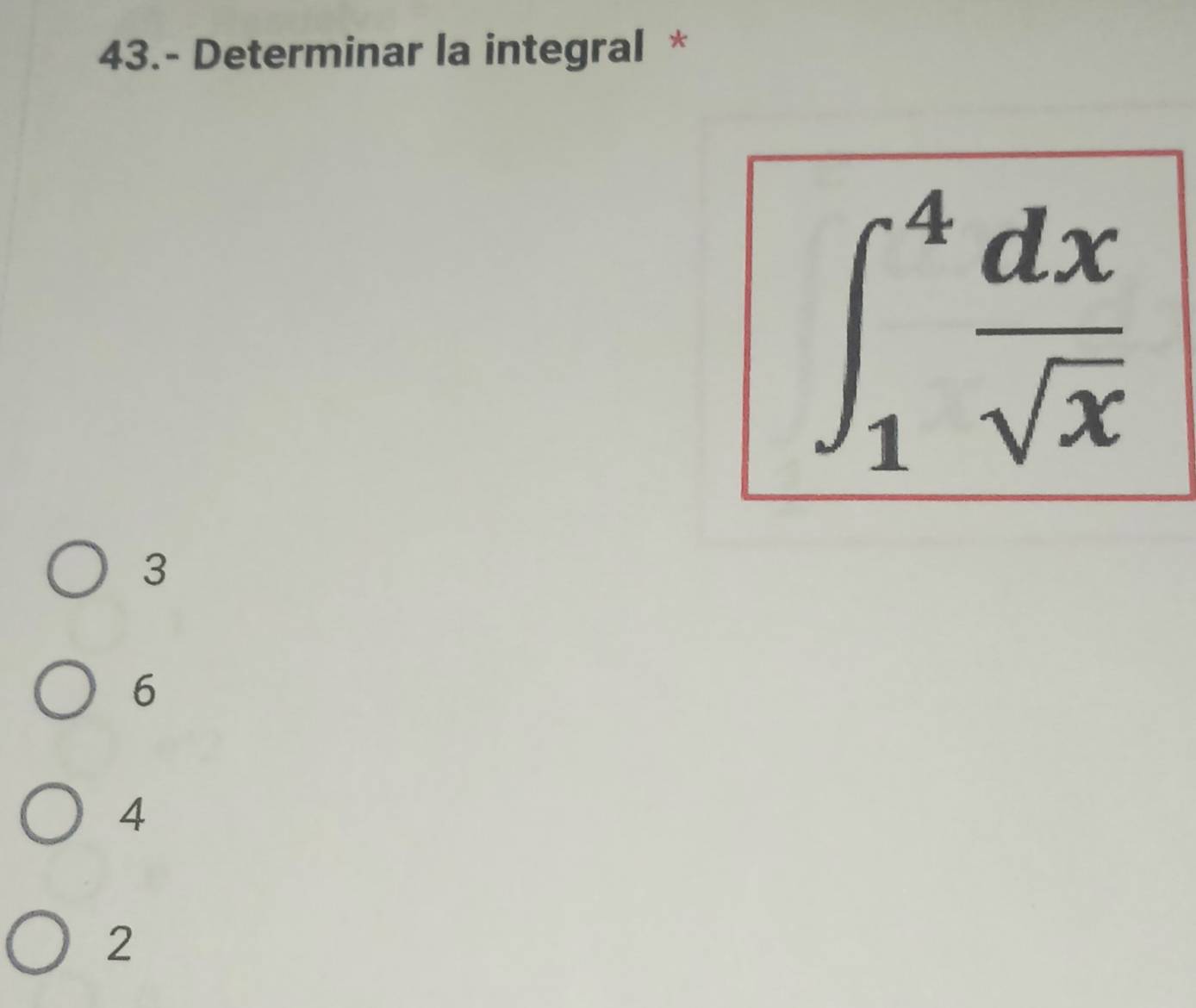 43.- Determinar la integral *
∈t _1^(4frac dx)sqrt(x)
3
6
4
2